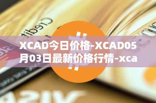 XCAD今日价格-XCAD05月03日最新价格行情-xcad最新走势消息