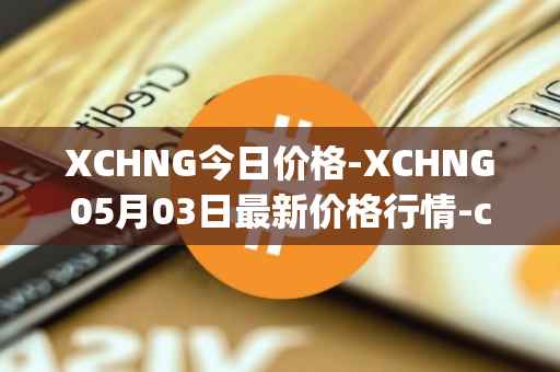 XCHNG今日价格-XCHNG05月03日最新价格行情-chainge最新走势消息