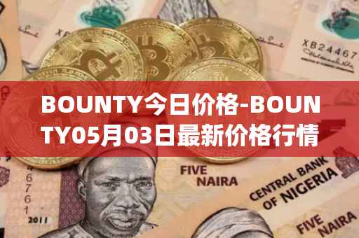 BOUNTY今日价格-BOUNTY05月03日最新价格行情-sentinel-protocol最新走势消息
