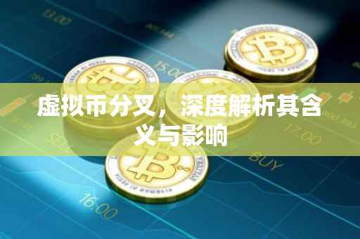 虚拟币分叉，深度解析其含义与影响