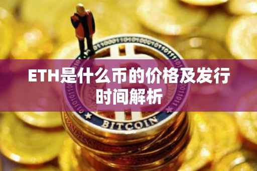 ETH是什么币的价格及发行时间解析