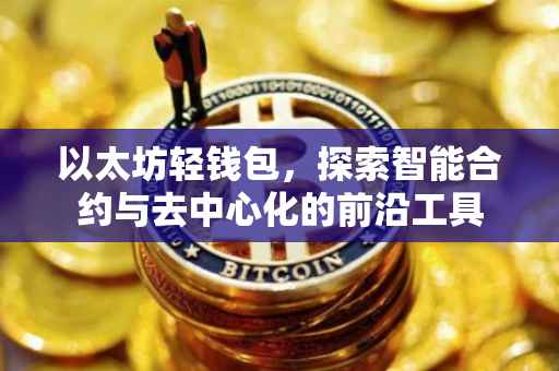 以太坊轻钱包，探索智能合约与去中心化的前沿工具
