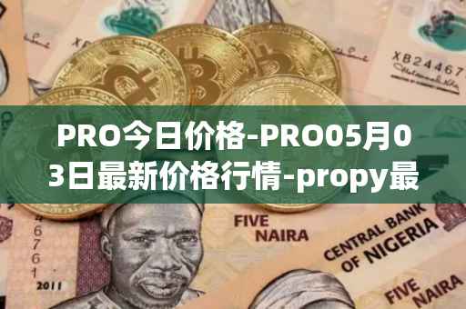PRO今日价格-PRO05月03日最新价格行情-propy最新走势消息
