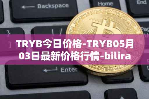 TRYB今日价格-TRYB05月03日最新价格行情-bilira最新走势消息