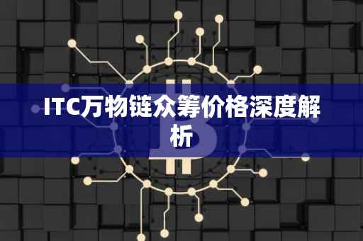 ITC万物链众筹价格深度解析