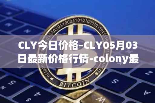 CLY今日价格-CLY05月03日最新价格行情-colony最新走势消息