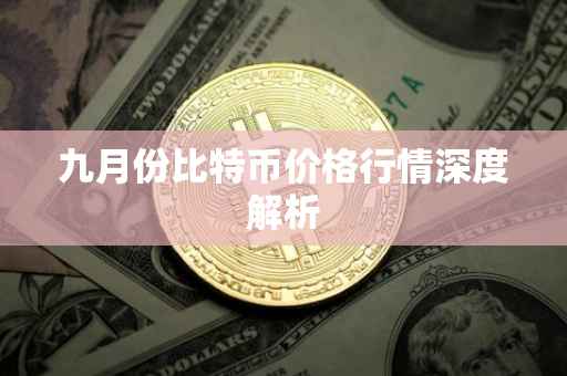 九月份比特币价格行情深度解析
