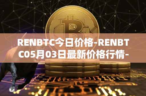 RENBTC今日价格-RENBTC05月03日最新价格行情-renbtc最新走势消息