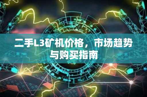 二手L3矿机价格，市场趋势与购买指南