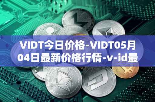 VIDT今日价格-VIDT05月04日最新价格行情-v-id最新走势消息