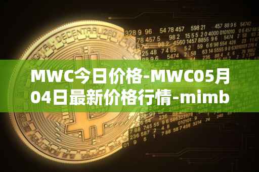 MWC今日价格-MWC05月04日最新价格行情-mimblewimble最新走势消息