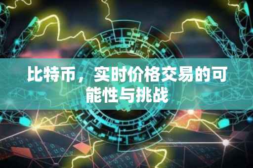比特币，实时价格交易的可能性与挑战