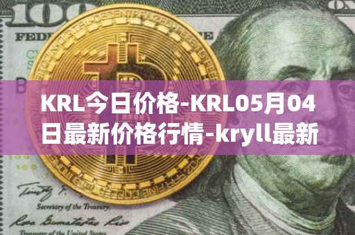 KRL今日价格-KRL05月04日最新价格行情-kryll最新走势消息