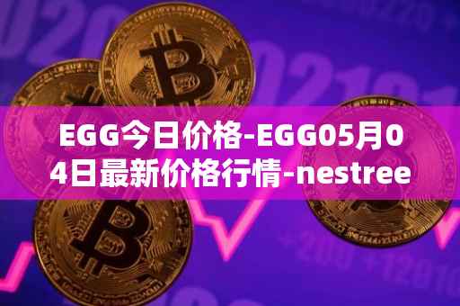 EGG今日价格-EGG05月04日最新价格行情-nestree最新走势消息