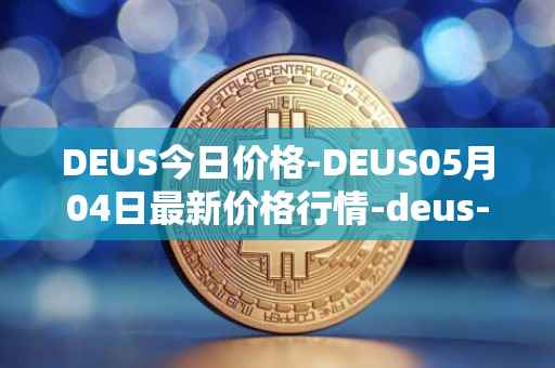 DEUS今日价格-DEUS05月04日最新价格行情-deus-finance最新走势消息