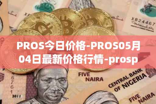 PROS今日价格-PROS05月04日最新价格行情-prosper最新走势消息