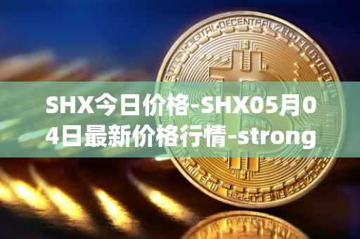 SHX今日价格-SHX05月04日最新价格行情-stronghold-token最新走势消息