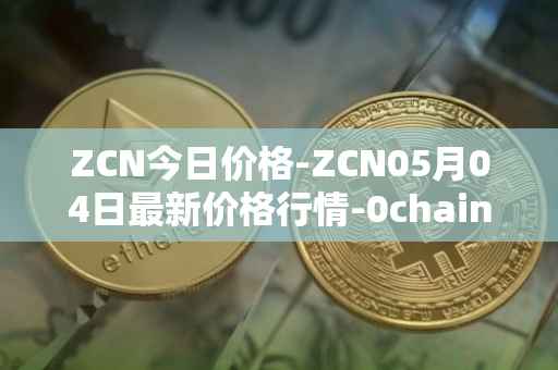 ZCN今日价格-ZCN05月04日最新价格行情-0chain最新走势消息