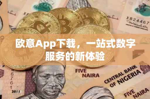 欧意App下载，一站式数字服务的新体验