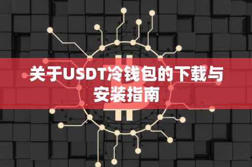 关于USDT冷钱包的下载与安装指南