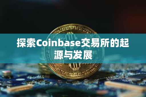 探索Coinbase交易所的起源与发展
