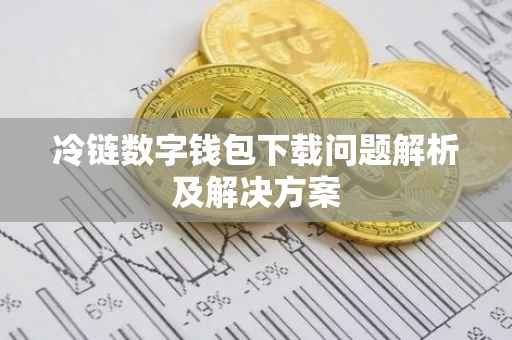 冷链数字钱包下载问题解析及解决方案