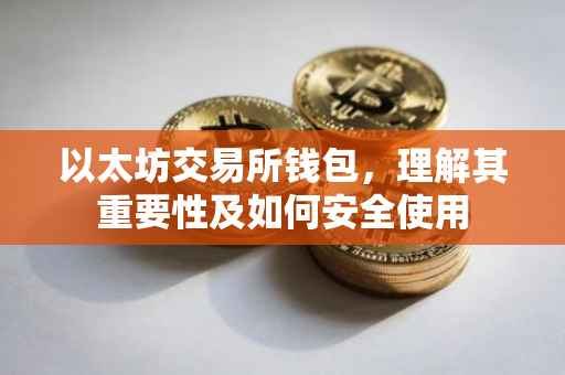 以太坊交易所钱包，理解其重要性及如何安全使用