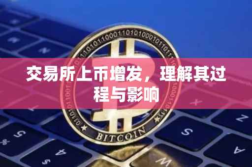 交易所上币增发，理解其过程与影响
