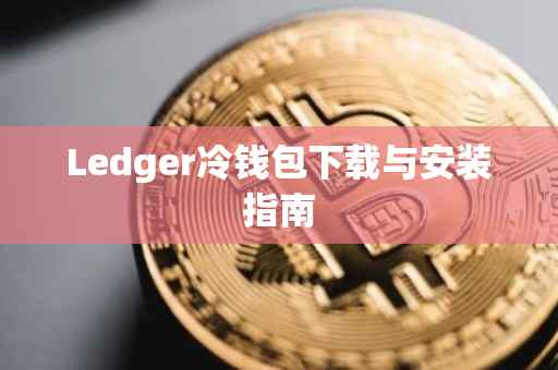 Ledger冷钱包下载与安装指南