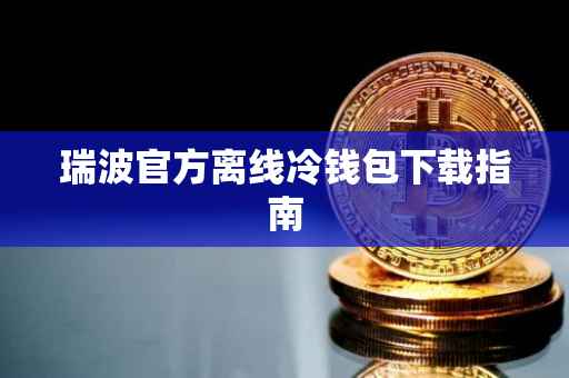 瑞波官方离线冷钱包下载指南