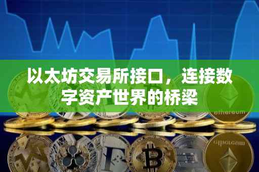以太坊交易所接口，连接数字资产世界的桥梁
