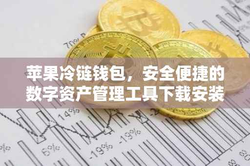 苹果冷链钱包，安全便捷的数字资产管理工具下载安装全攻略