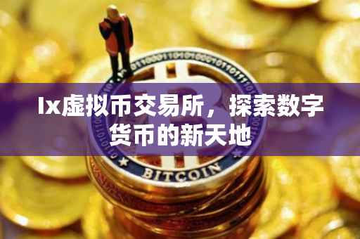 Ix虚拟币交易所，探索数字货币的新天地