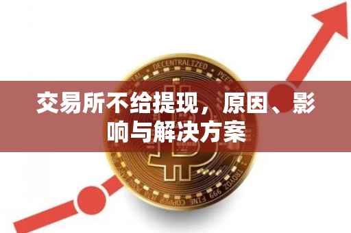交易所不给提现，原因、影响与解决方案