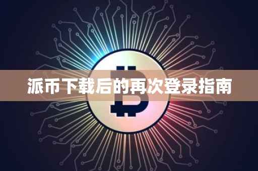 派币下载后的再次登录指南