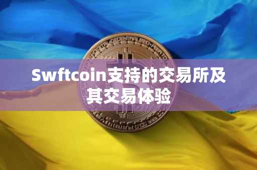 Swftcoin支持的交易所及其交易体验