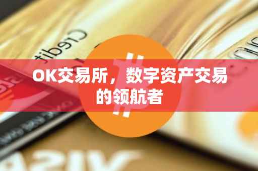 OK交易所，数字资产交易的领航者