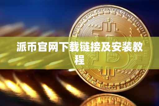 派币官网下载链接及安装教程