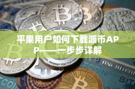 平果用户如何下载派币APP——一步步详解