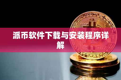 派币软件下载与安装程序详解