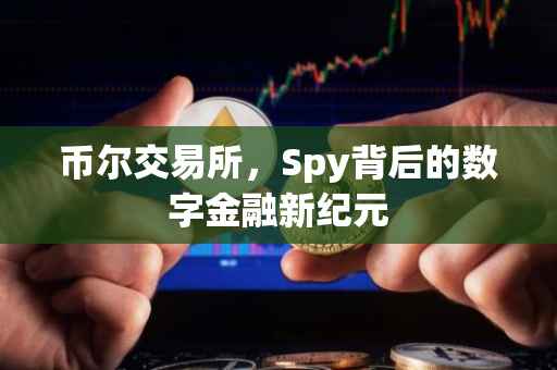 币尔交易所，Spy背后的数字金融新纪元
