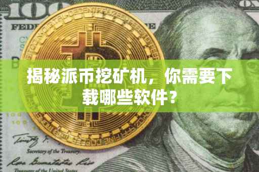揭秘派币挖矿机，你需要下载哪些软件？