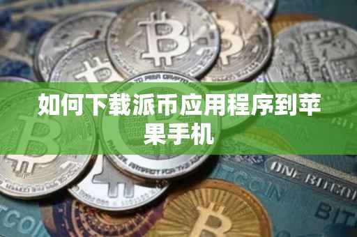 如何下载派币应用程序到苹果手机