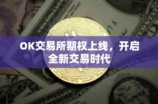 OK交易所期权上线，开启全新交易时代