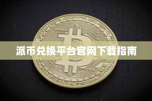 派币兑换平台官网下载指南
