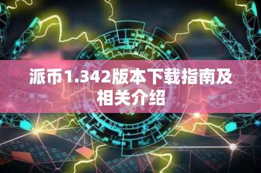 派币1.342版本下载指南及相关介绍