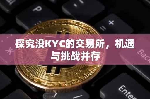 探究没KYC的交易所，机遇与挑战并存