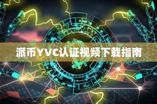 派币YVC认证视频下载指南