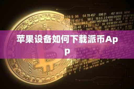苹果设备如何下载派币App