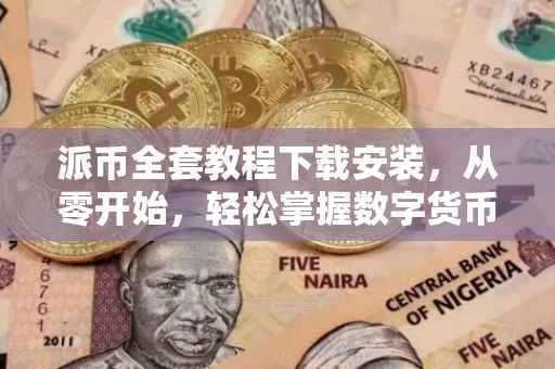 派币全套教程下载安装，从零开始，轻松掌握数字货币世界